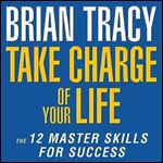 Take Charge of Your Life The 12 Master Skills for Success [Audiobook]