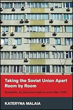 Taking the Soviet Union Apart Room by Room: Domestic Architecture before and after 1991 (NIU Series in Slavic, East European, and Eurasian Studies)