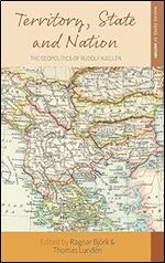 Territory, State and Nation: The Geopolitics of Rudolf Kjell n (Making Sense of History, 41)