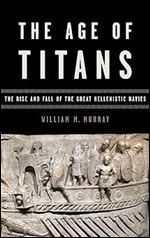 The Age of Titans: The Rise and Fall of the Great Hellenistic Navies (Onassis Series in Hellenic Culture)