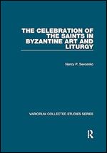 The Celebration of the Saints in Byzantine Art and Liturgy (Variorum Collected Studies)