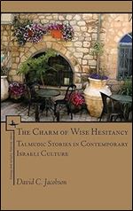 The Charm of Wise Hesitancy: Talmudic Stories in Contemporary Israeli Culture (Israel: Society, Culture, and History)