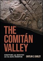 The Comit n Valley: Sculpture and Identity on the Maya Frontier