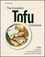 The Complete Tofu Cookbook: 170+ Delicious, Plant-based Recipes from around the World