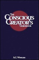 The Conscious Creator's Guidebook: Manifest Your Dream Life And Be Happier For It