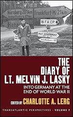 The Diary of Lt. Melvin J. Lasky: Into Germany at the End of World War II (Transatlantic Perspectives, 7)