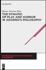 The Dynamic of Play and Horror in Adorno's Philosophy (Deutsche Zeitschrift F r Philosophie / Sonderb nde)