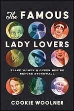 The Famous Lady Lovers: Black Women and Queer Desire before Stonewall (Gender and American Culture)