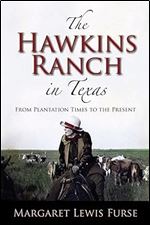 The Hawkins Ranch in Texas: From Plantation Times to the Present (Volume 121) (Centennial Series of the Association of Former Students, Texas A&M University)