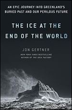The Ice at the End of the World: An Epic Journey into Greenland's Buried Past and Our Perilous Future
