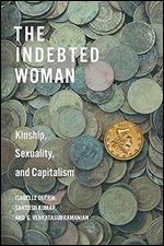 The Indebted Woman: Kinship, Sexuality, and Capitalism (Culture and Economic Life)