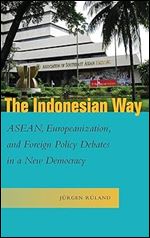 The Indonesian Way: ASEAN, Europeanization, and Foreign Policy Debates in a New Democracy (Studies in Asian Security)