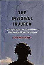 The Invisible Injured: Psychological Trauma in the Canadian Military from the First World War to Afghanistan (Volume 46) (McGill-Queen's Associated ... the History of Medicine, Health, and Society)