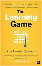 The Learning Game: Teaching Kids to Think for Themselves, Embrace Challenge, and Love Learning