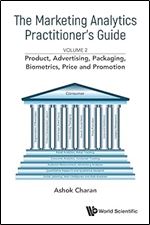 The Marketing Analytics Practitioner's Guide: Volume 2: Product, Advertising, Packaging, Biometrics, Price and Promotion