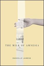 The Milk of Amnesia (Volume 57) (The Hugh MacLennan Poetry Series)