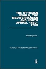 The Ottoman World, the Mediterranean and North Africa, 1660 1760 (Variorum Collected Studies)