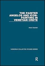 The Painter Angelos and Icon-Painting in Venetian Crete (Variorum Collected Studies)