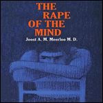 The Rape of the Mind The Psychology of Thought Control, Menticide, and Brainwashing [Audiobook]