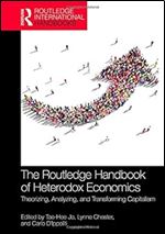 The Routledge Handbook of Heterodox Economics: Theorizing, Analyzing, and Transforming Capitalism (Routledge International Handbooks)