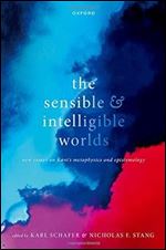 The Sensible and Intelligible Worlds: New Essays on Kant's Metaphysics and Epistemology