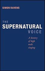 The Supernatural Voice: A History of High Male Singing