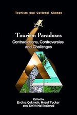 Tourism Paradoxes: Contradictions, Controversies and Challenges (Tourism and Cultural Change, 57) (Volume 57)
