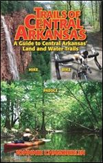 Trails of Central Arkansas: A Guide to Central Arkansas' Land and Water Trails