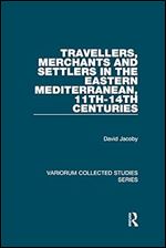 Travellers, Merchants and Settlers in the Eastern Mediterranean, 11th-14th Centuries (Variorum Collected Studies)