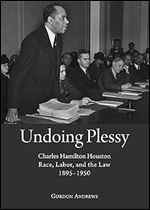 Undoing Plessy: Charles Hamilton Houston, Race, Labor, and the Law, 1895-1950