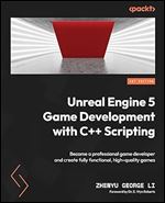 Unreal Engine 5 Game Development with C++ Scripting: Become a professional game developer and create fully functional, high-quality games