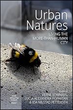 Urban Natures: Living the More-than-Human City (Urban Anthropology Unbound, 1)