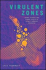 Virulent Zones: Animal Disease and Global Health at China's Pandemic Epicenter (Experimental Futures)
