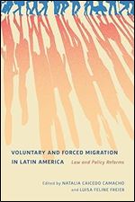 Voluntary and Forced Migration in Latin America: Law and Policy Reforms (Volume 9) (McGill-Queen's Refugee and Forced Migration Studies Series)