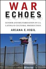 War Echoes: Gender and Militarization in U.S. Latina/o Cultural Production