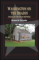 Washington on the Brazos: Cradle of the Texas Republic (Volume 24) (Fred Rider Cotten Popular History Series)