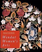 Wendat Women's Arts (Volume 37) (McGill-Queen's/Beaverbrook Canadian Foundation Studies in Art History)