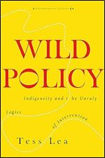 Wild Policy: Indigeneity and the Unruly Logics of Intervention (Anthropology of Policy)