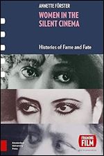 Women in the Silent Cinema: Histories of Fame and Fate (Framing Film)