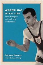 Wrestling with Life: From Hungary to Auschwitz to Montreal (Volume 25) (Footprints Series)