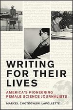 Writing for Their Lives: America s Pioneering Female Science Journalists