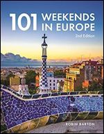 101 Weekends in Europe, 2nd Edition (IMM Lifestyle Books) 160 Photos and Inspiration for Your Next Vacation Destination - the Best of Each City in Culture, Sights, Shopping, Accommodation, and Food Ed