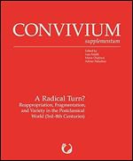A Radical Turn?: Reappropriation, Fragmentation, and Variety in the Postclassical World (3rd-8th c.) (Convivium Supplementum, 10)