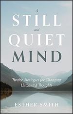 A Still and Quiet Mind: Twelve Strategies for Changing Unwanted Thoughts