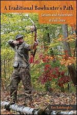 A Traditional Bowhunter's Path: Lessons and Adventures at Full Draw