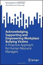 Acknowledging, Supporting and Empowering Workplace Bullying Victims: A Proactive Approach for Human Resource Managers (SpringerBriefs in Psychology)