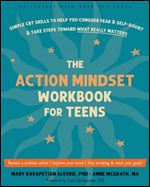 Action Mindset Workbook for Teens: Simple CBT Skills to Help You Conquer Fear and Self-Doubt and Take Steps Toward What Really Matters