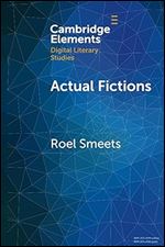 Actual Fictions (Elements in Digital Literary Studies)