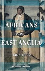 Africans in East Anglia, 1467-1833 (Studies in Early Modern Cultural, Political and Social History, 41)