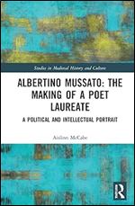 Albertino Mussato: The Making of a Poet Laureate (Studies in Medieval History and Culture)